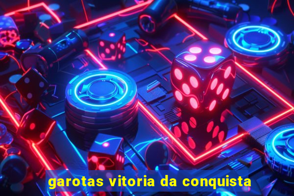 garotas vitoria da conquista